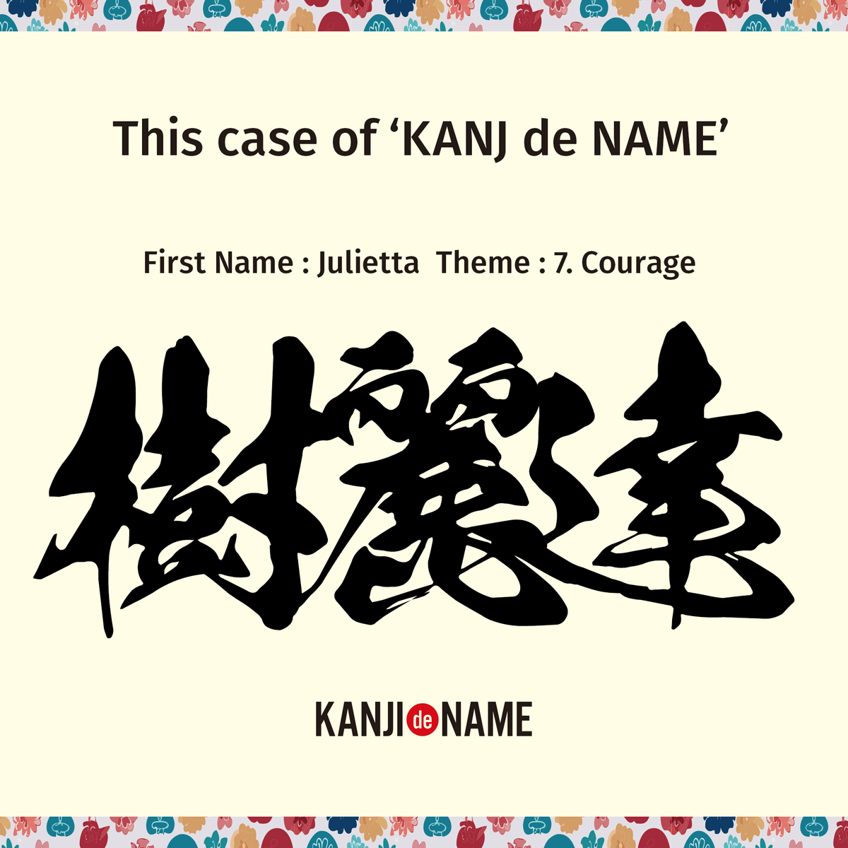 Julietta — “KANJI de NAME”: Jyu-ri-et-ta (樹麗達) — A beautiful strength that reaches achievement through courage
